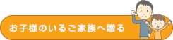 お子様のいるご家庭へ贈る